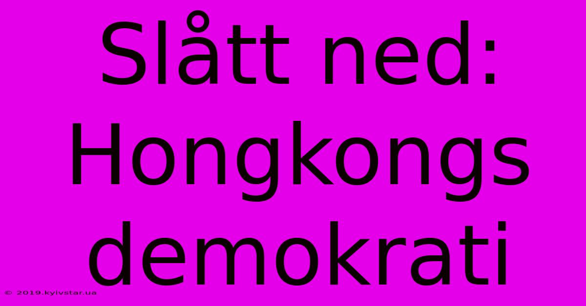 Slått Ned: Hongkongs Demokrati