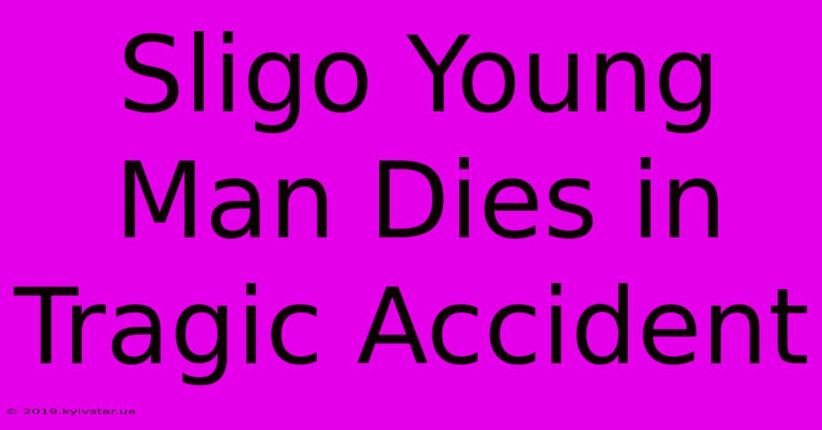 Sligo Young Man Dies In Tragic Accident