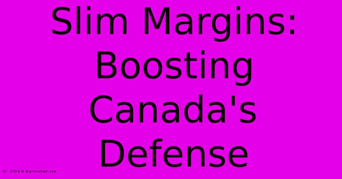 Slim Margins: Boosting Canada's Defense