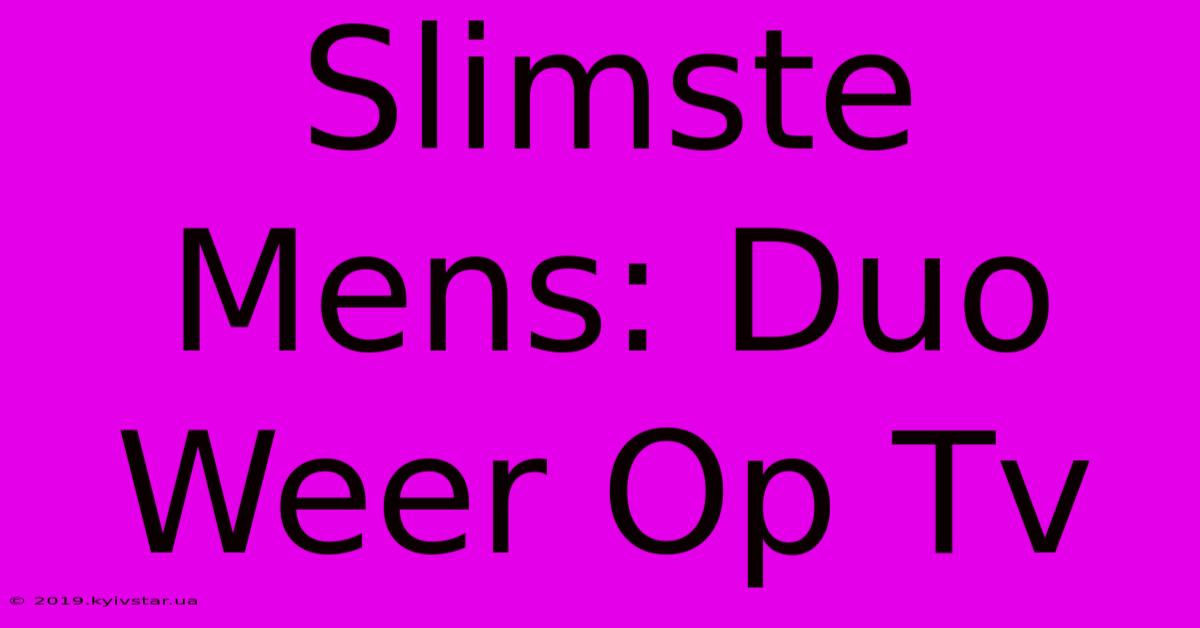 Slimste Mens: Duo Weer Op Tv 