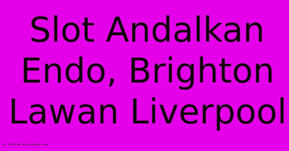 Slot Andalkan Endo, Brighton Lawan Liverpool