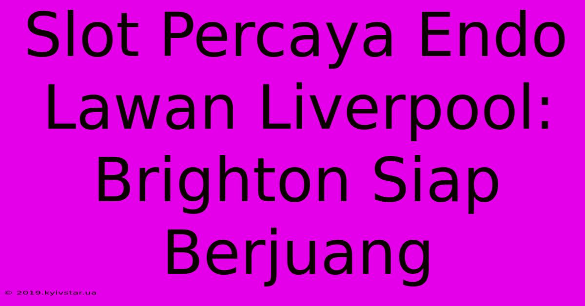 Slot Percaya Endo Lawan Liverpool: Brighton Siap Berjuang