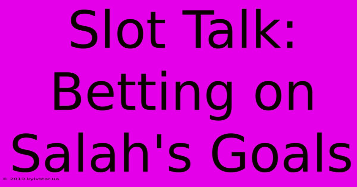 Slot Talk: Betting On Salah's Goals