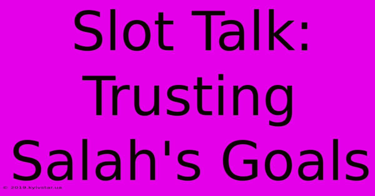 Slot Talk: Trusting Salah's Goals