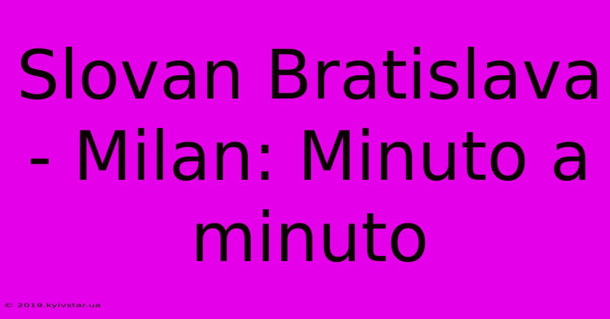 Slovan Bratislava - Milan: Minuto A Minuto