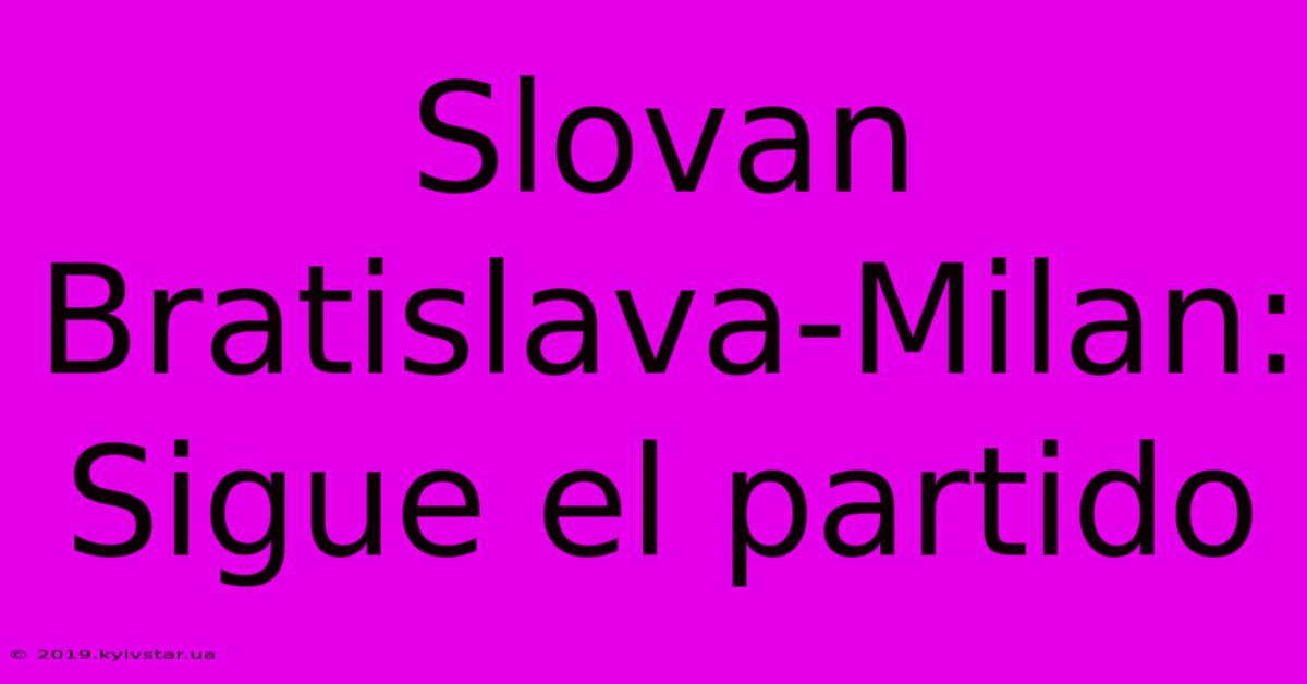 Slovan Bratislava-Milan: Sigue El Partido