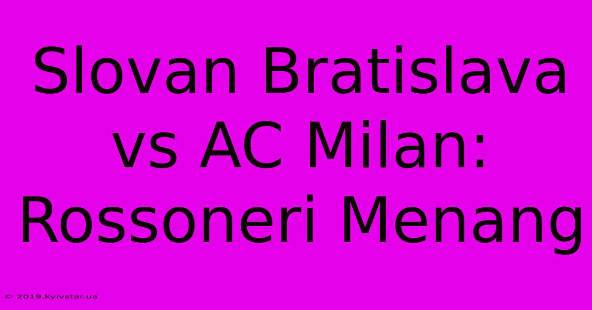 Slovan Bratislava Vs AC Milan: Rossoneri Menang