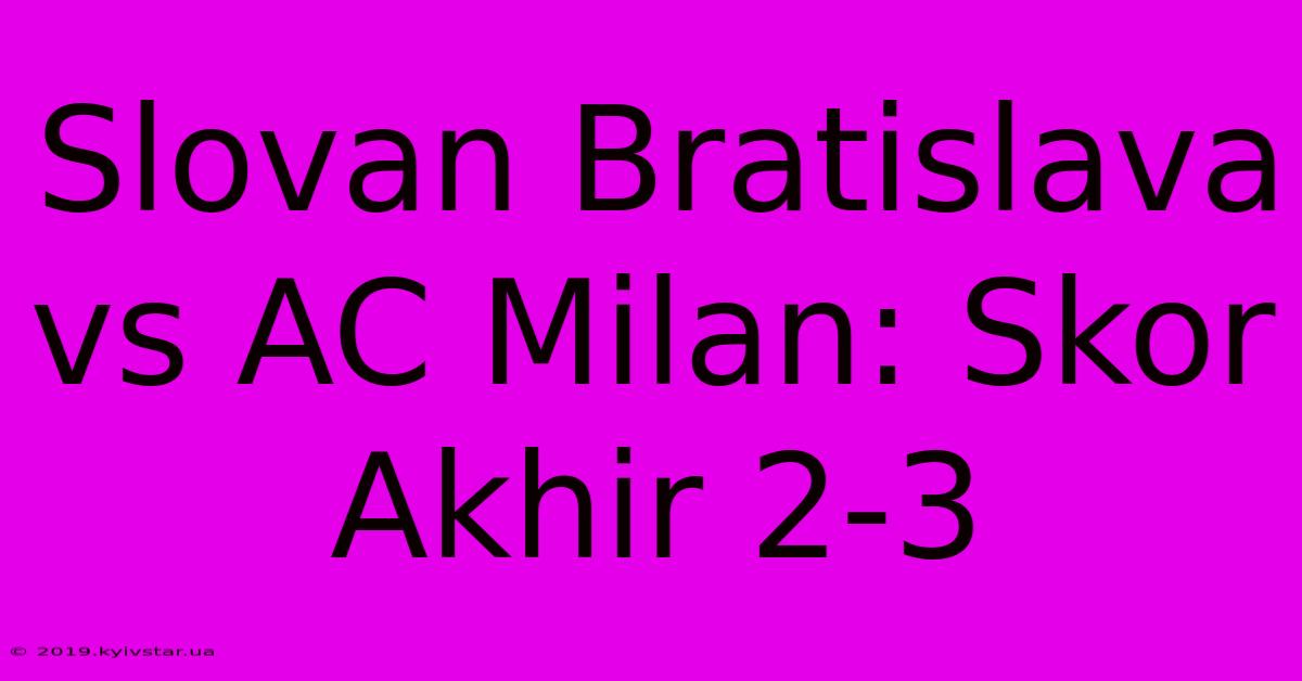 Slovan Bratislava Vs AC Milan: Skor Akhir 2-3