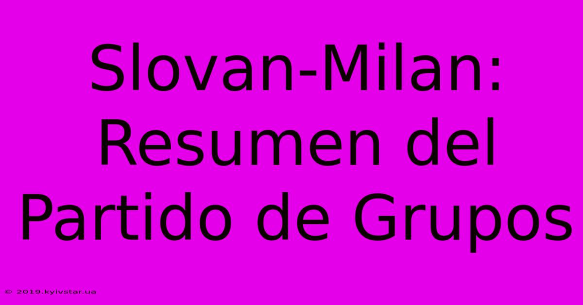 Slovan-Milan: Resumen Del Partido De Grupos