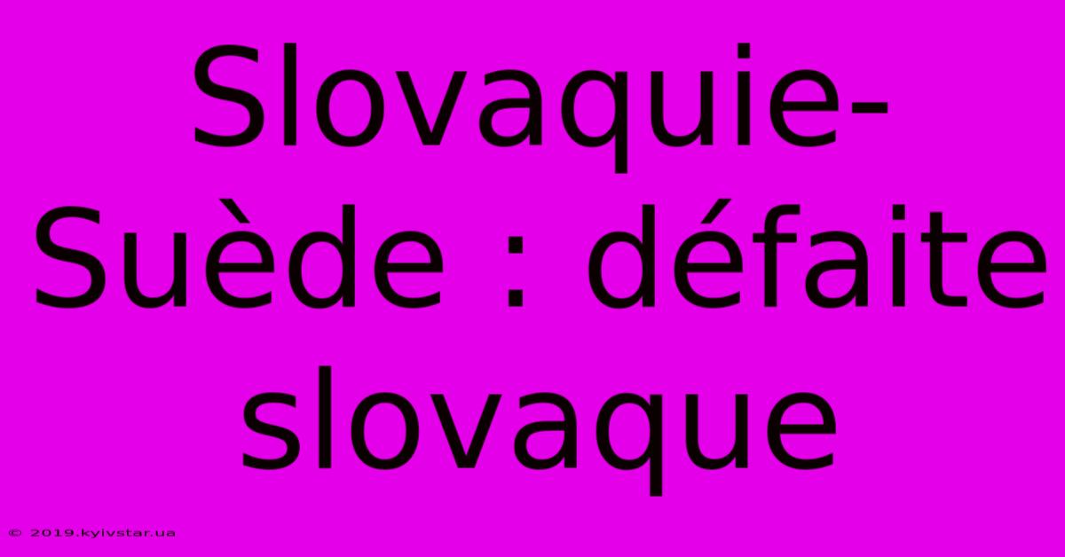 Slovaquie-Suède : Défaite Slovaque