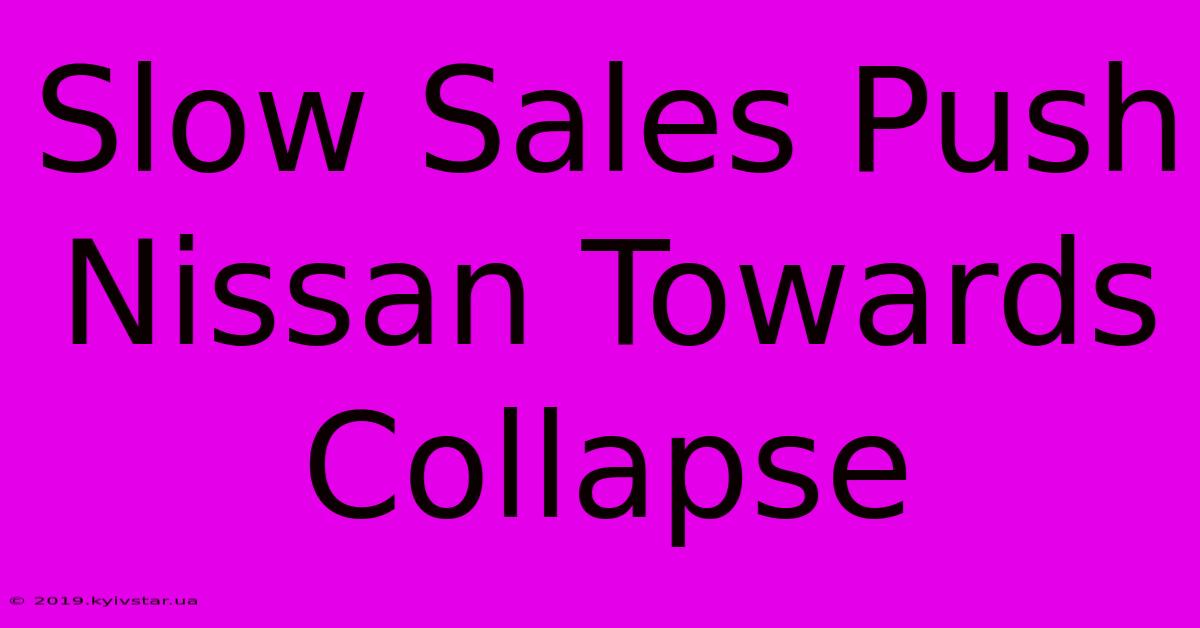 Slow Sales Push Nissan Towards Collapse