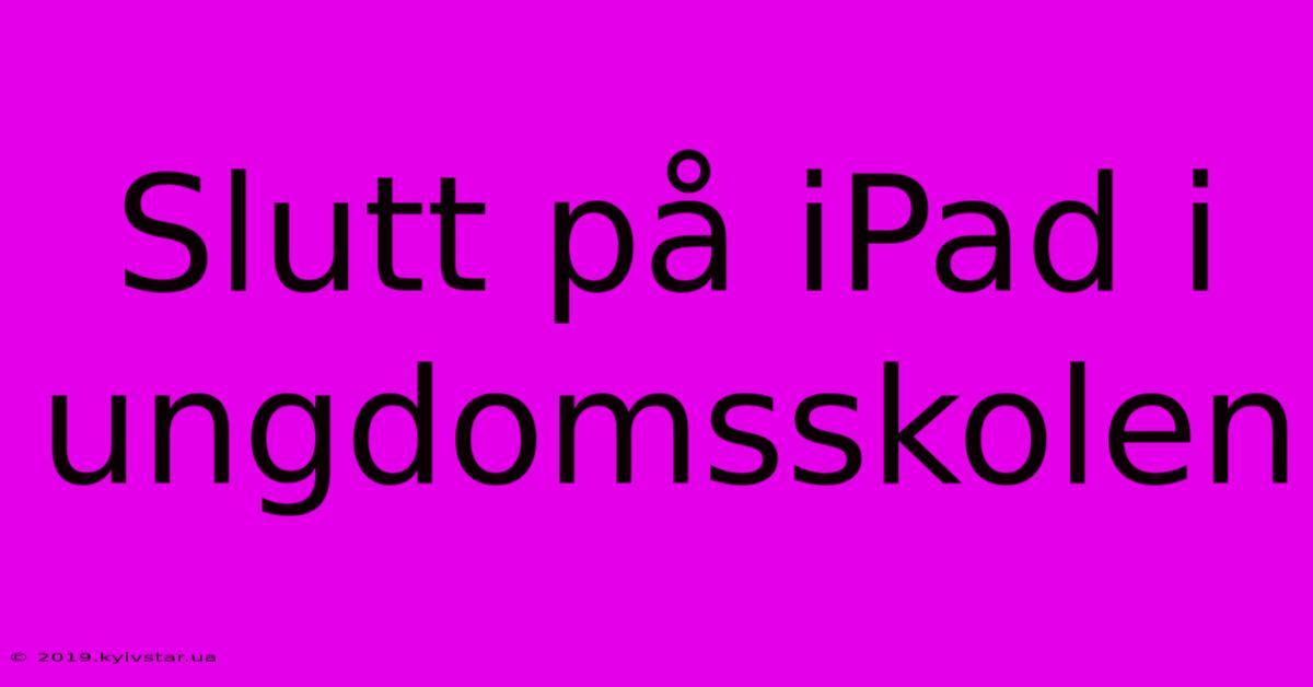 Slutt På IPad I Ungdomsskolen