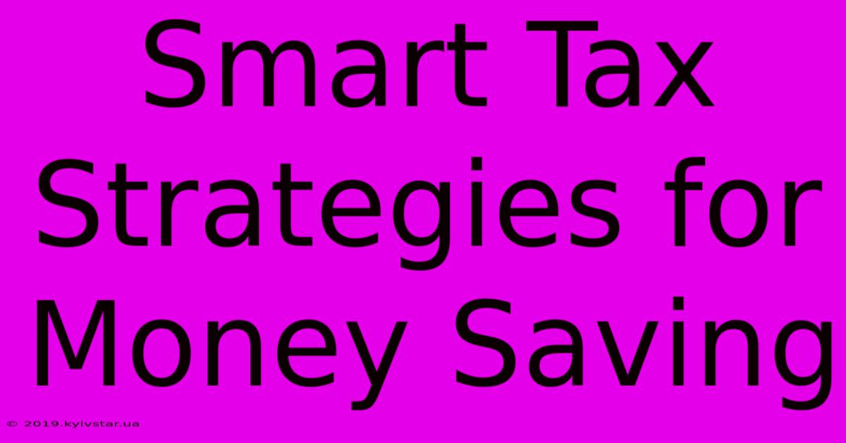 Smart Tax Strategies For Money Saving 