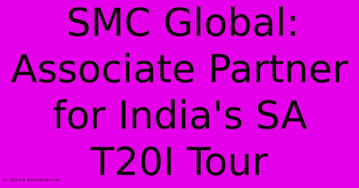 SMC Global: Associate Partner For India's SA T20I Tour