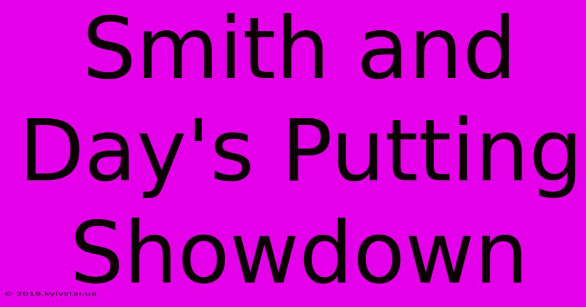 Smith And Day's Putting Showdown