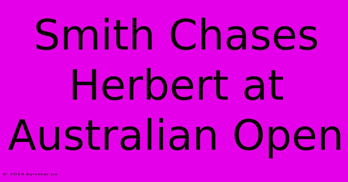 Smith Chases Herbert At Australian Open