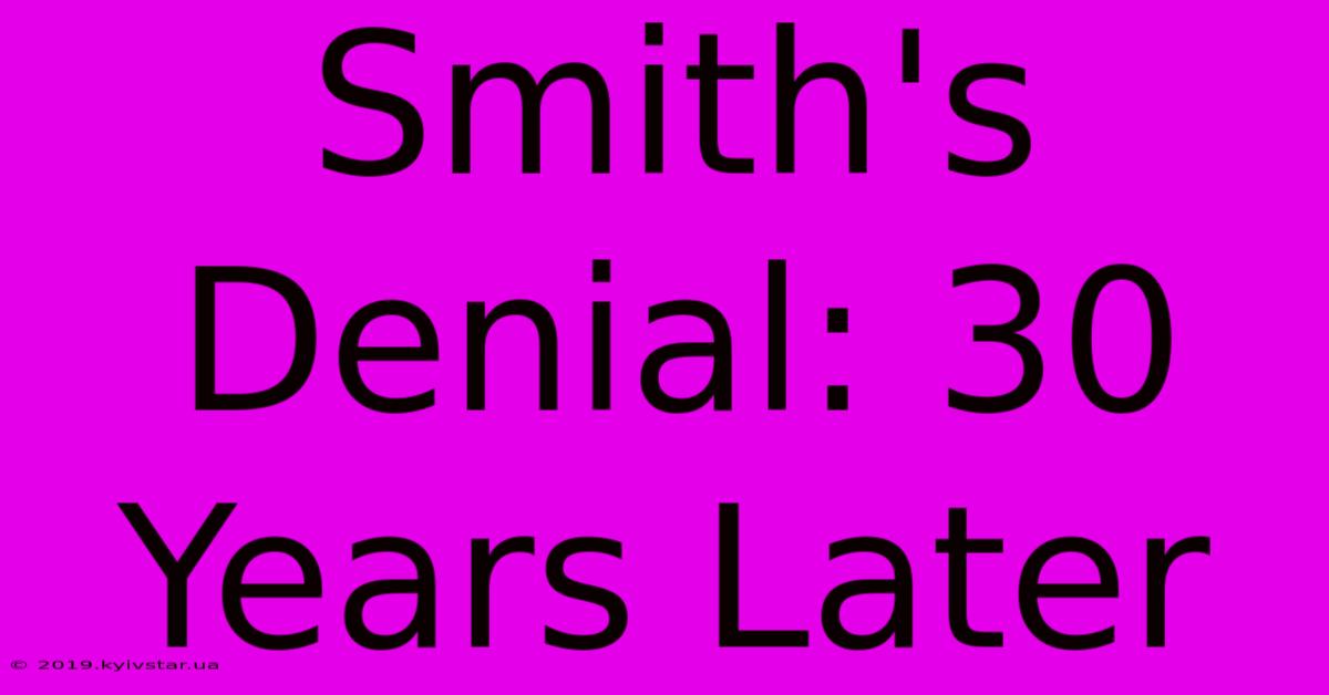 Smith's Denial: 30 Years Later