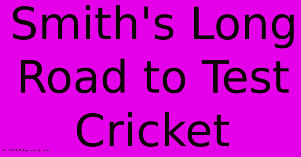 Smith's Long Road To Test Cricket