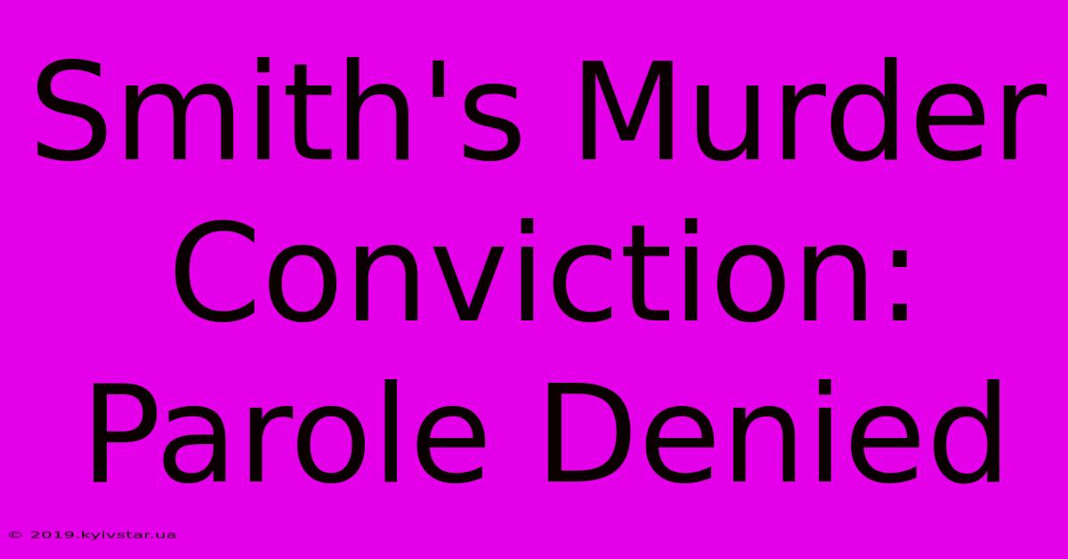 Smith's Murder Conviction: Parole Denied