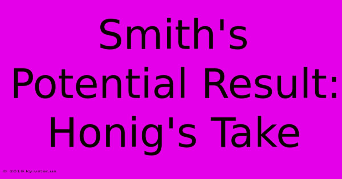 Smith's Potential Result: Honig's Take