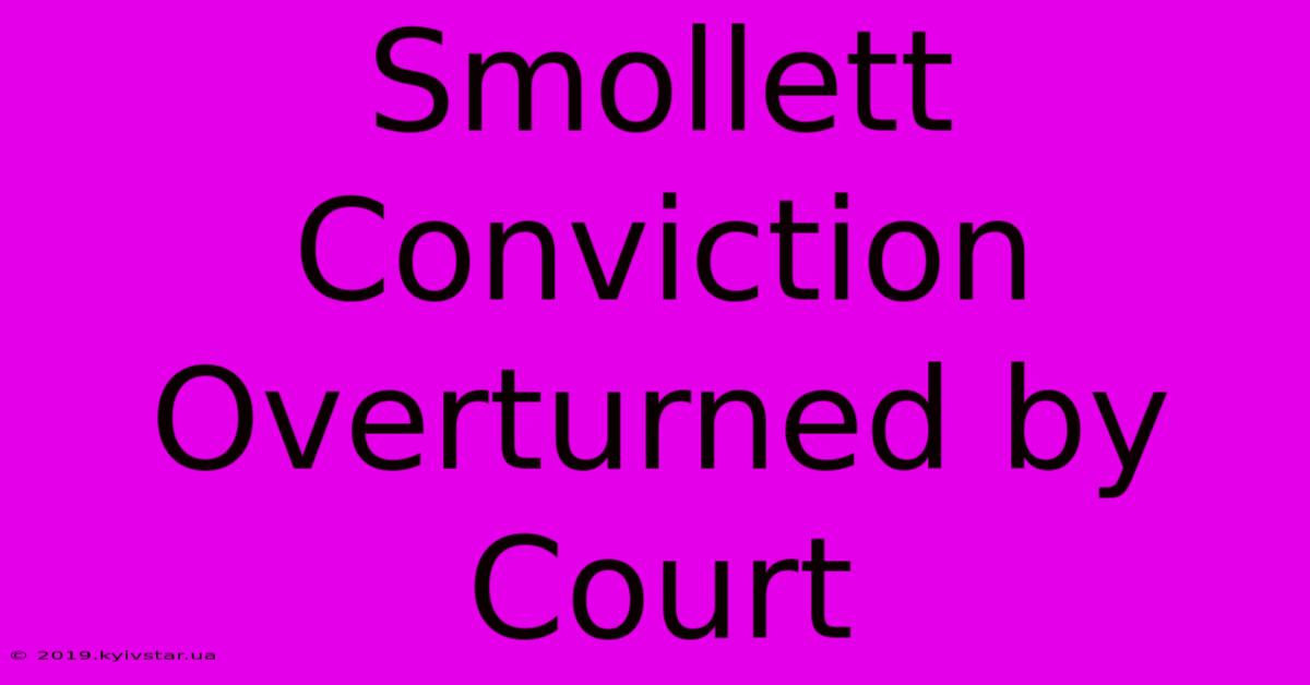 Smollett Conviction Overturned By Court