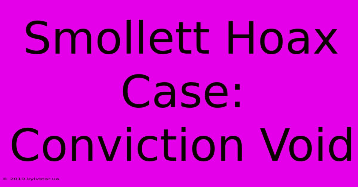 Smollett Hoax Case: Conviction Void