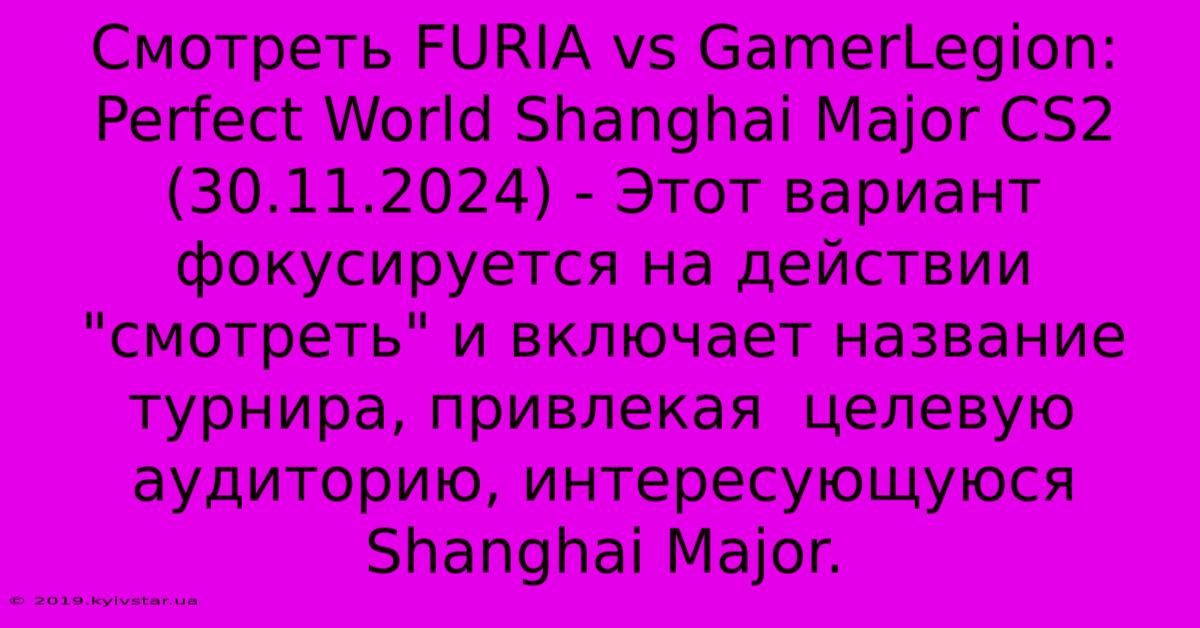 Смотреть FURIA Vs GamerLegion: Perfect World Shanghai Major CS2 (30.11.2024) - Этот Вариант Фокусируется На Действии 