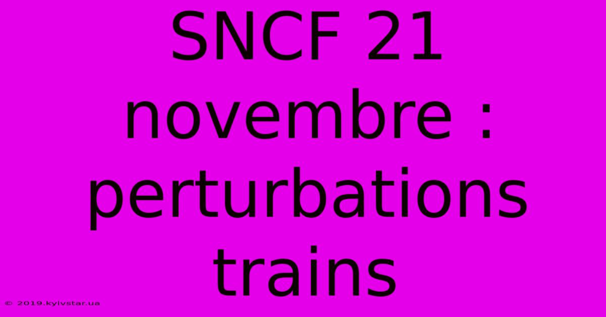 SNCF 21 Novembre : Perturbations Trains