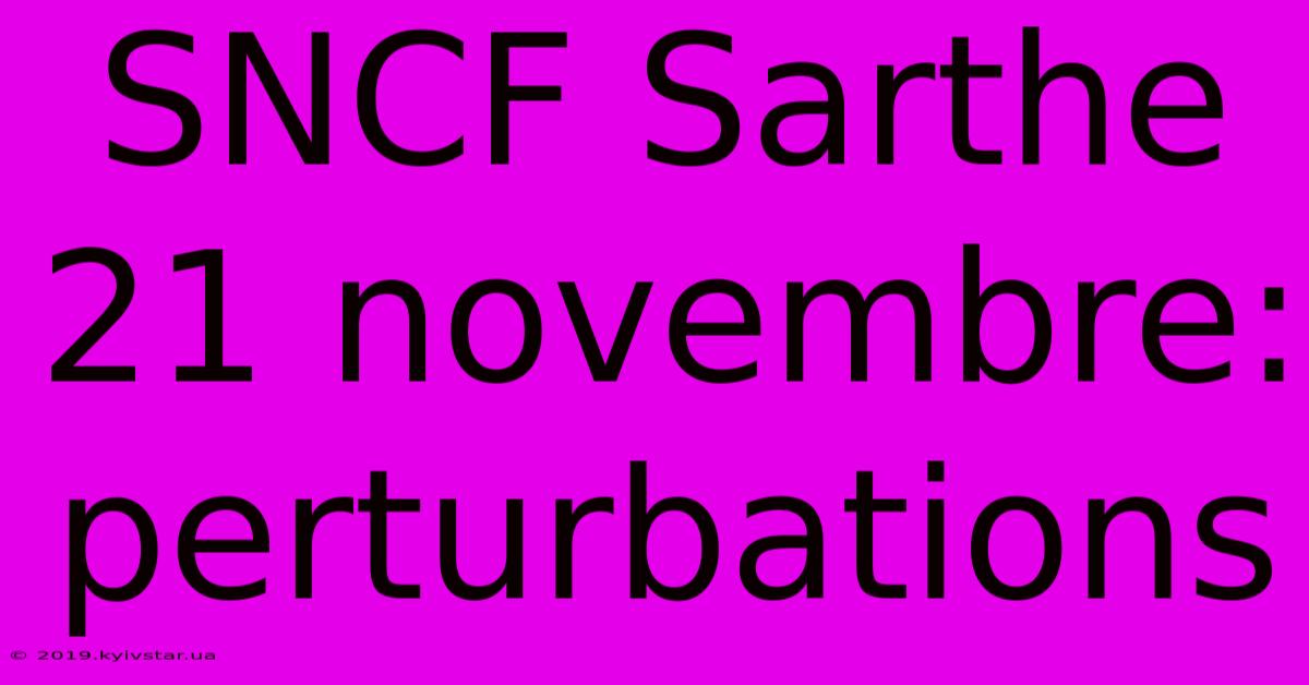 SNCF Sarthe 21 Novembre: Perturbations