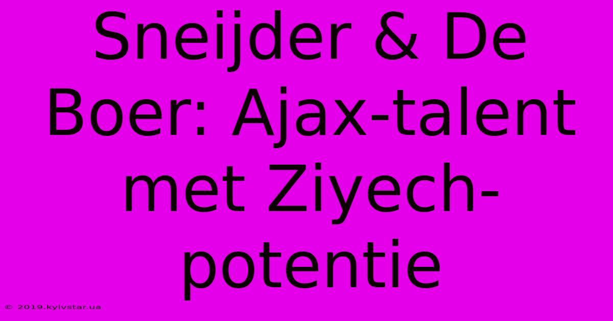 Sneijder & De Boer: Ajax-talent Met Ziyech-potentie