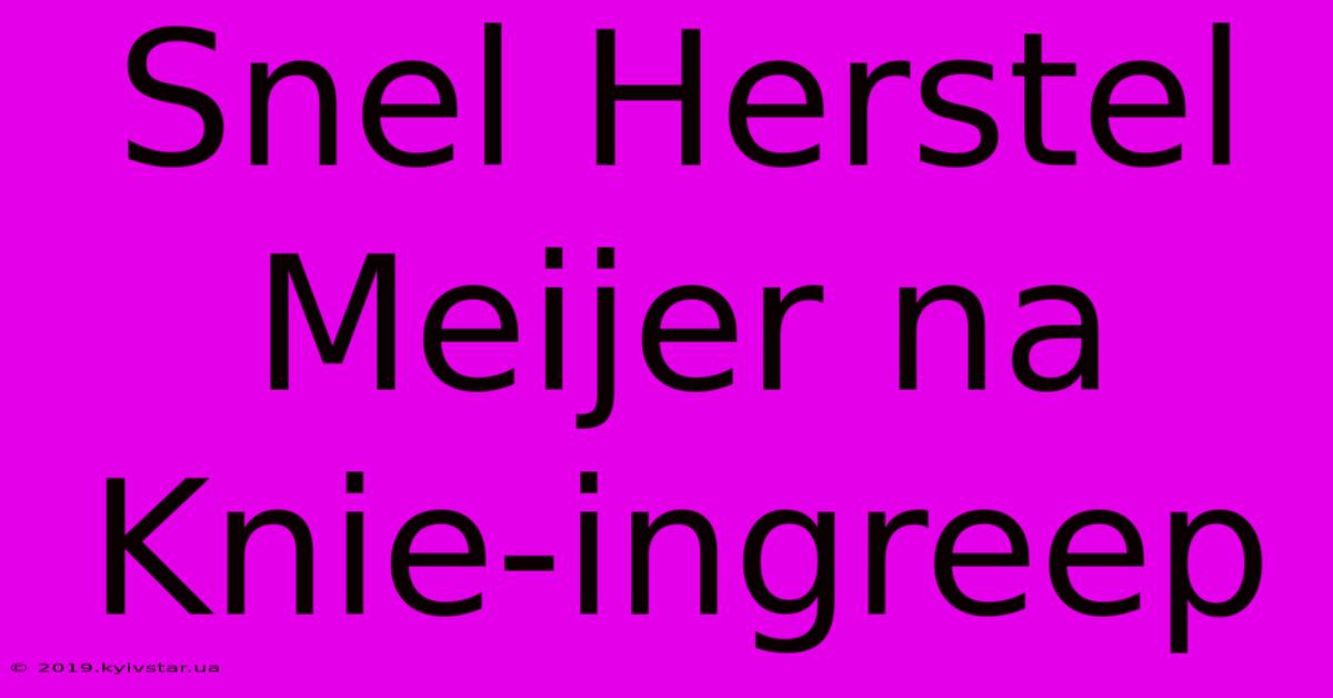 Snel Herstel Meijer Na Knie-ingreep