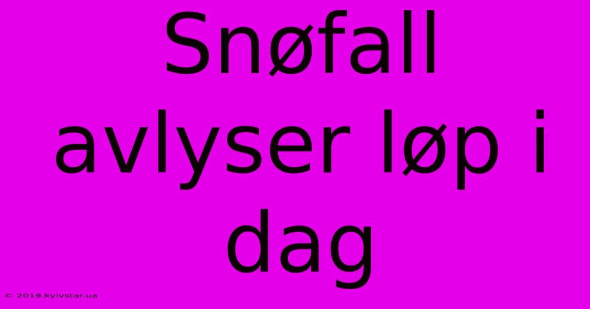 Snøfall Avlyser Løp I Dag