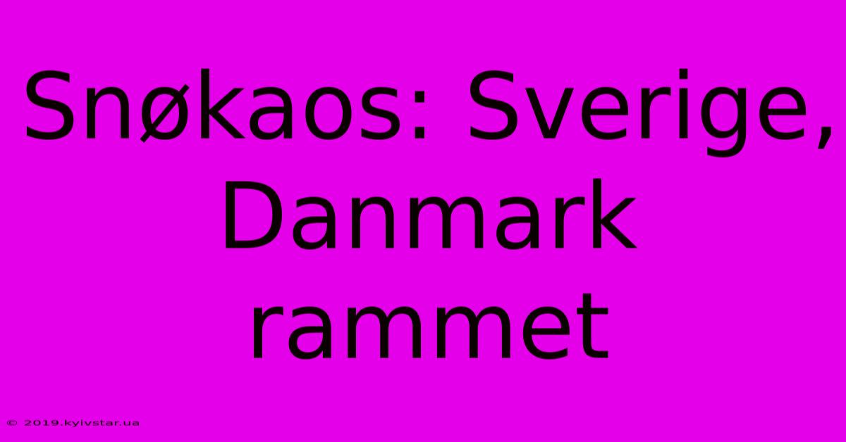 Snøkaos: Sverige, Danmark Rammet