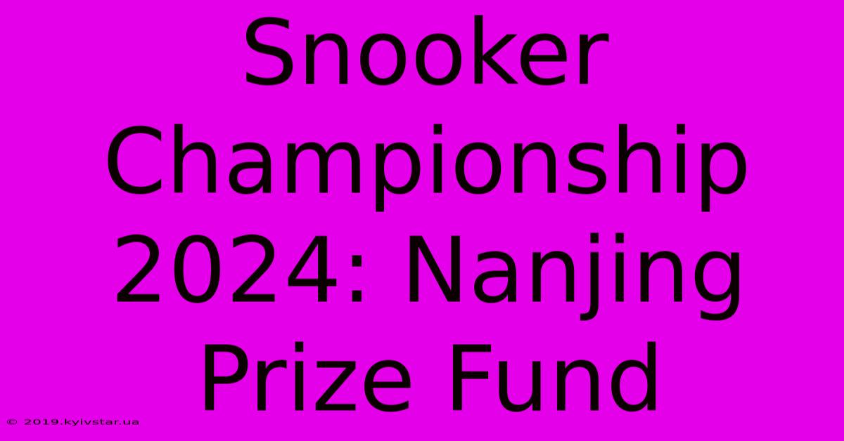 Snooker Championship 2024: Nanjing Prize Fund 