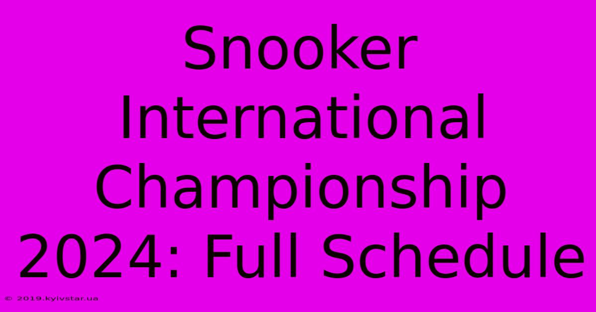 Snooker International Championship 2024: Full Schedule 