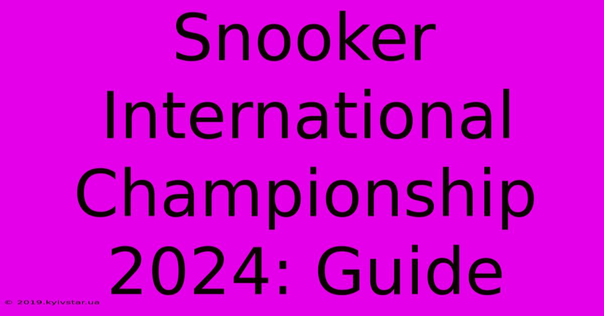 Snooker International Championship 2024: Guide