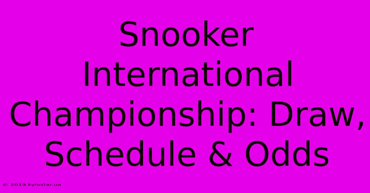 Snooker International Championship: Draw, Schedule & Odds