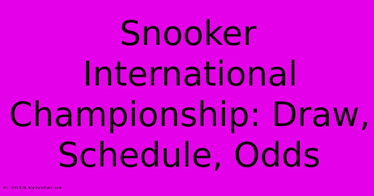 Snooker International Championship: Draw, Schedule, Odds