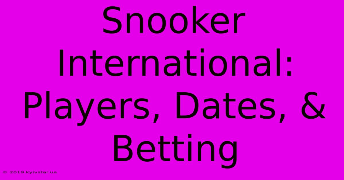 Snooker International: Players, Dates, & Betting 