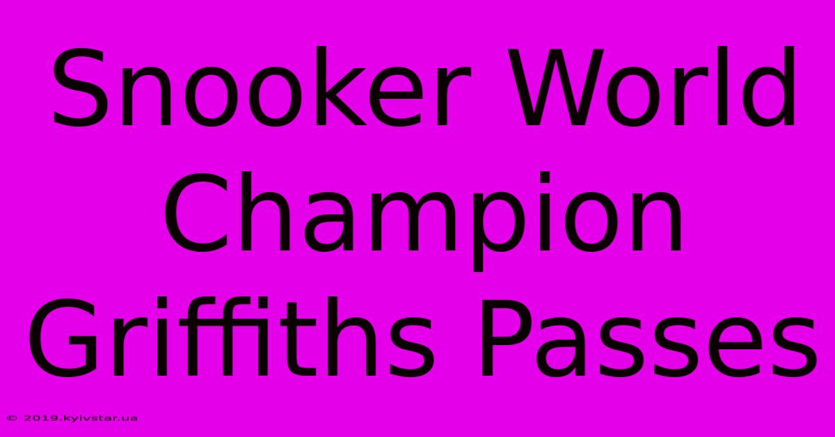 Snooker World Champion Griffiths Passes