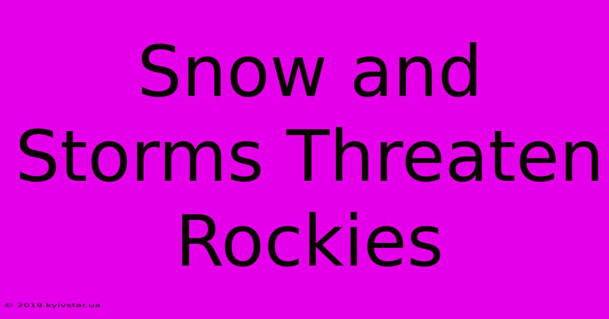 Snow And Storms Threaten Rockies