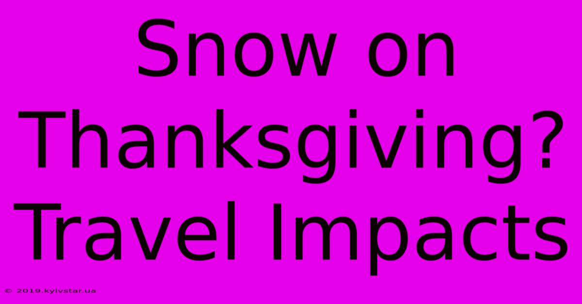 Snow On Thanksgiving? Travel Impacts