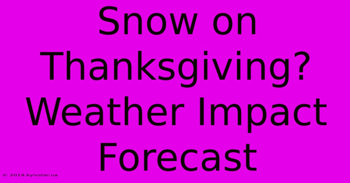 Snow On Thanksgiving? Weather Impact Forecast