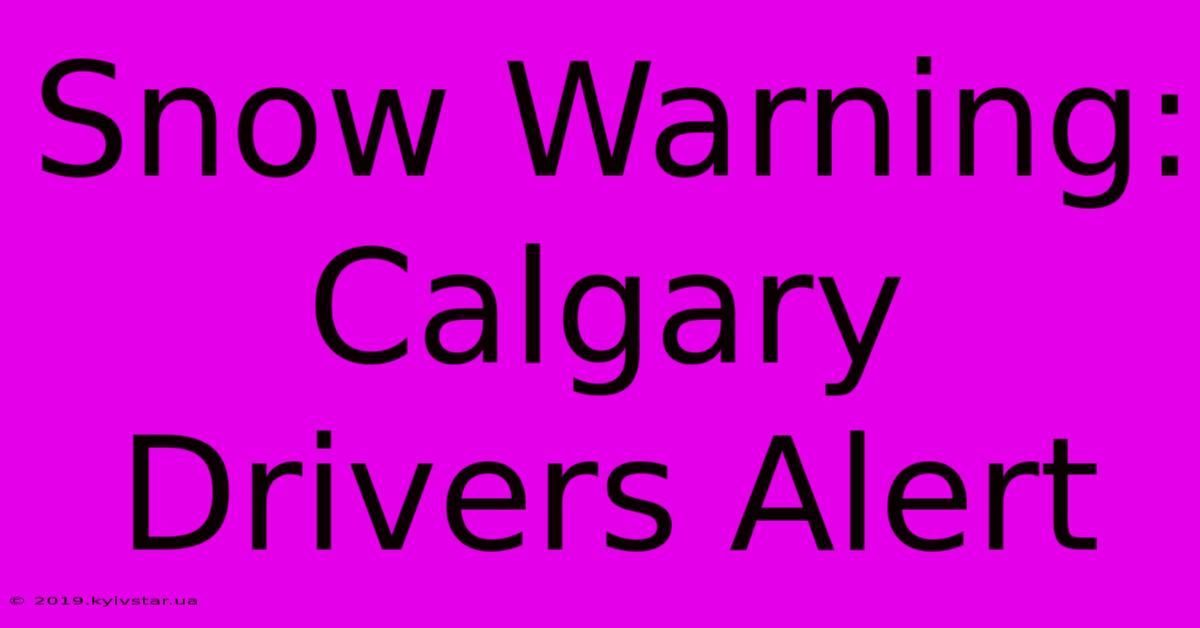 Snow Warning: Calgary Drivers Alert