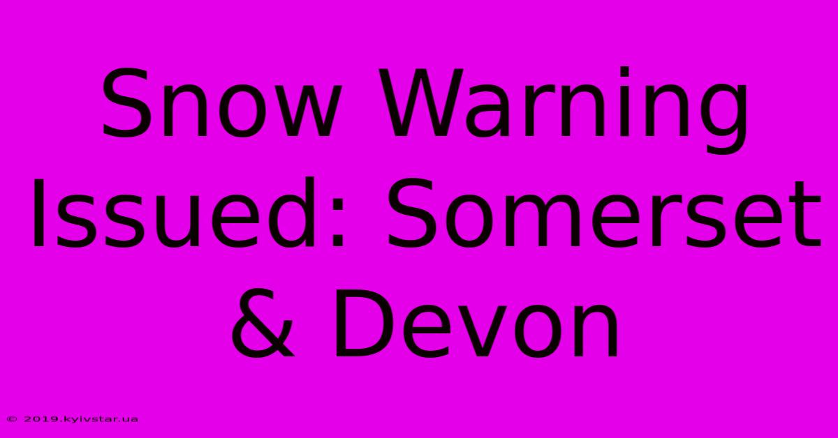 Snow Warning Issued: Somerset & Devon