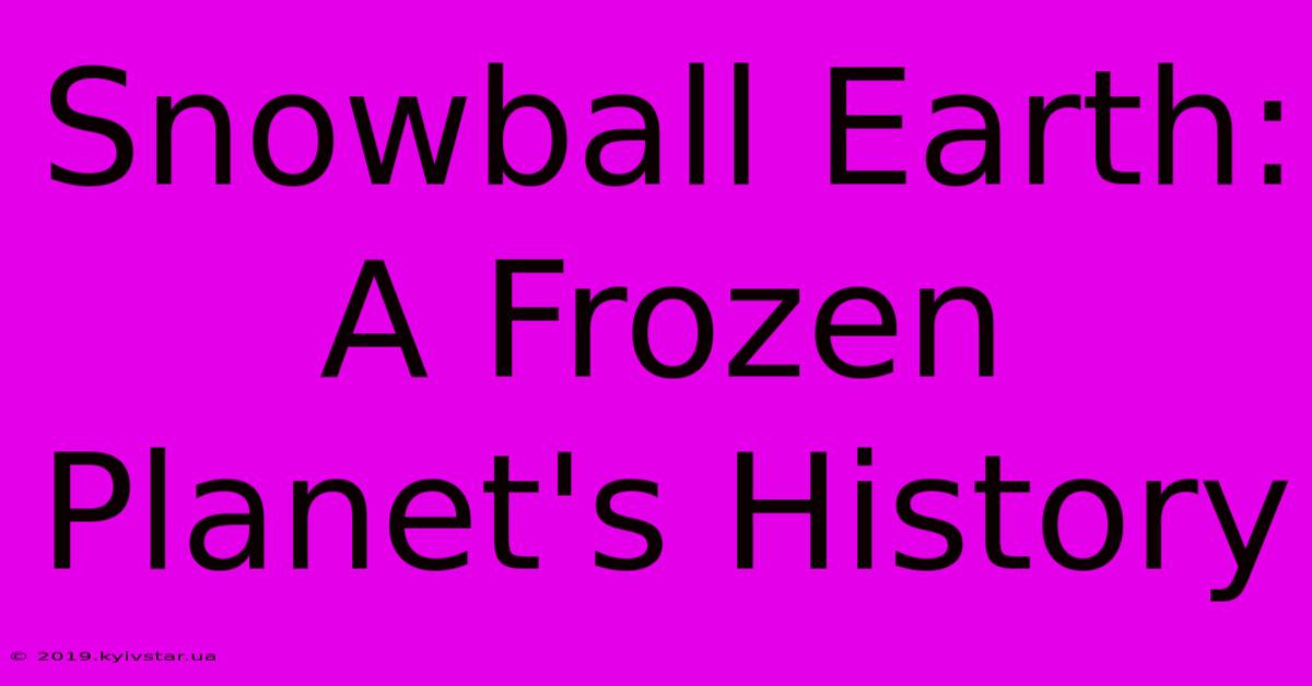 Snowball Earth: A Frozen Planet's History