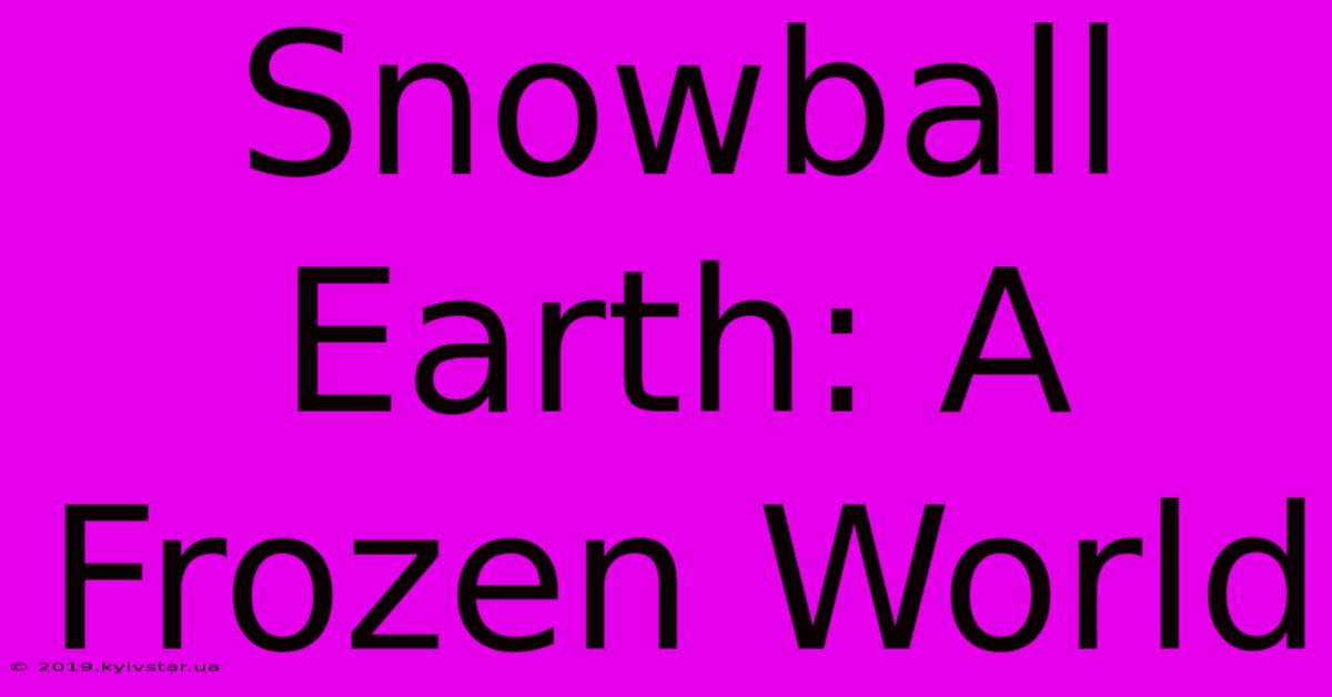 Snowball Earth: A Frozen World