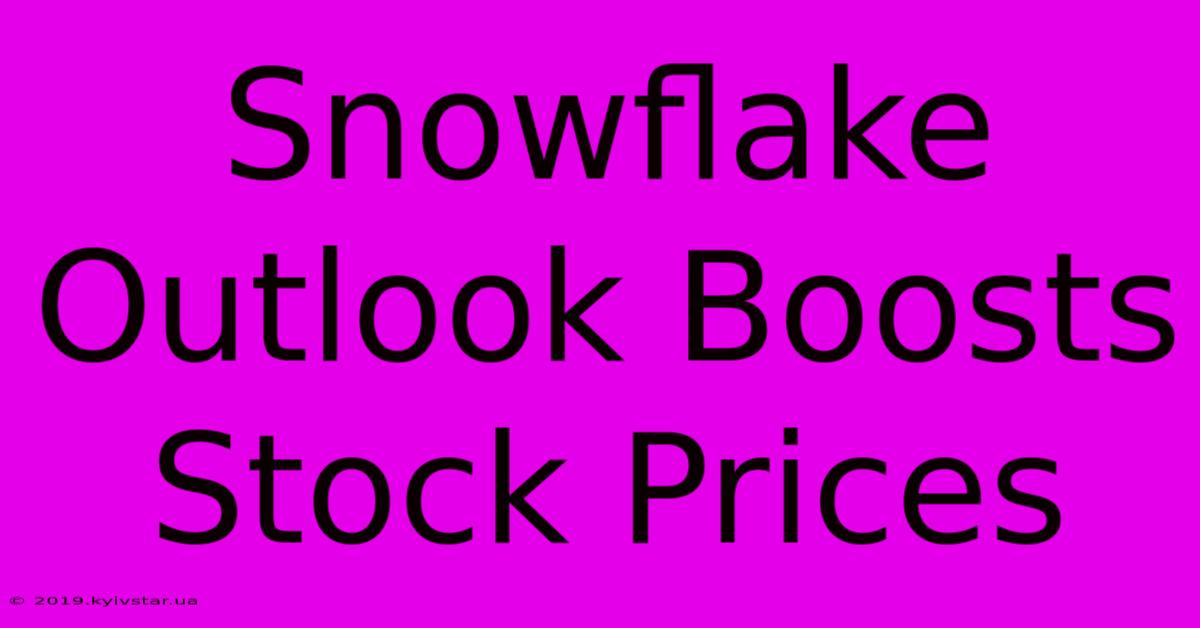 Snowflake Outlook Boosts Stock Prices