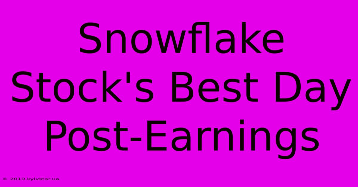 Snowflake Stock's Best Day Post-Earnings