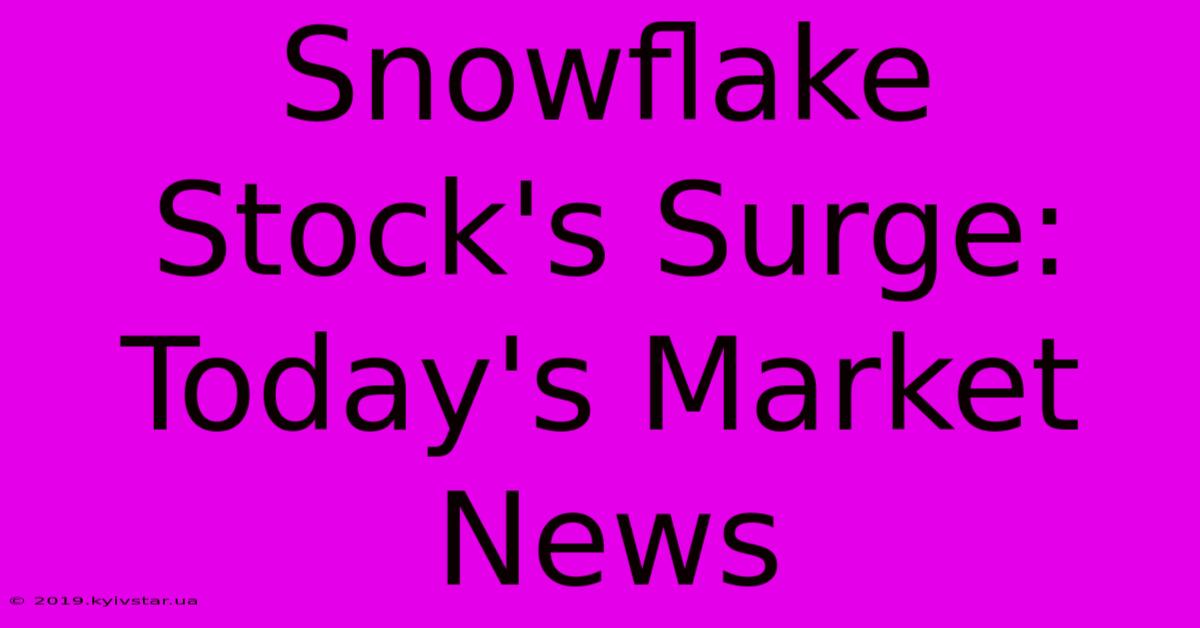 Snowflake Stock's Surge: Today's Market News